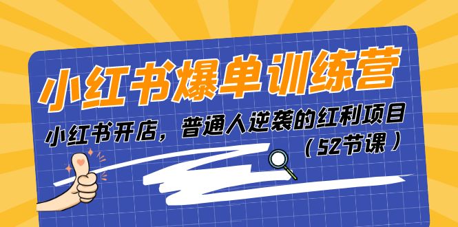 （11134期）小红书爆单训练营，小红书开店，普通人逆袭的红利项目（52节课）插图