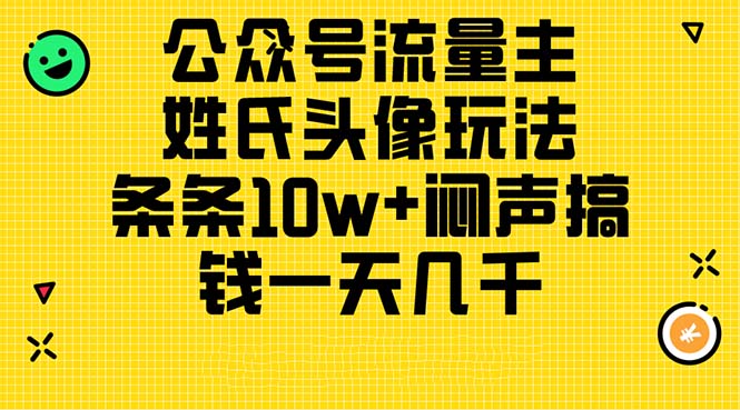 （11067期）公众号流量主，姓氏头像玩法，条条10w+闷声搞钱一天几千，详细教程插图