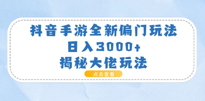 （11075期）抖音手游全新偏门玩法，日入3000+，揭秘大佬玩法插图