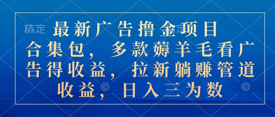 （10906期）zui新广告撸金项目合集包，多款薅羊毛看广告收益 拉新管道收益，日入三为数插图