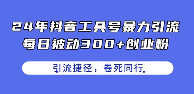 24年抖音工具号暴力引流，每日被动300+创业粉，创业粉捷径，卷死同行【揭秘】插图