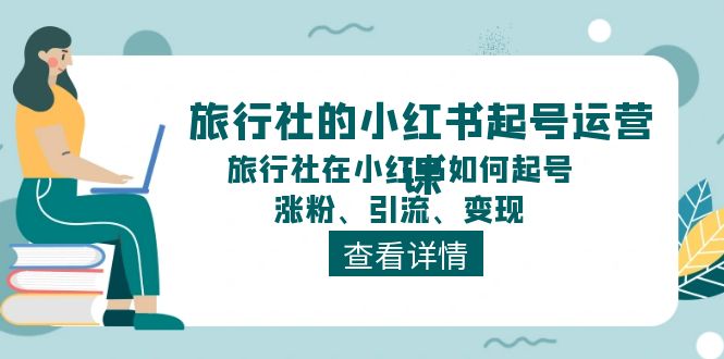 旅行社的小红书起号运营课，旅行社在小红书如何起号、涨粉、引流、变现插图