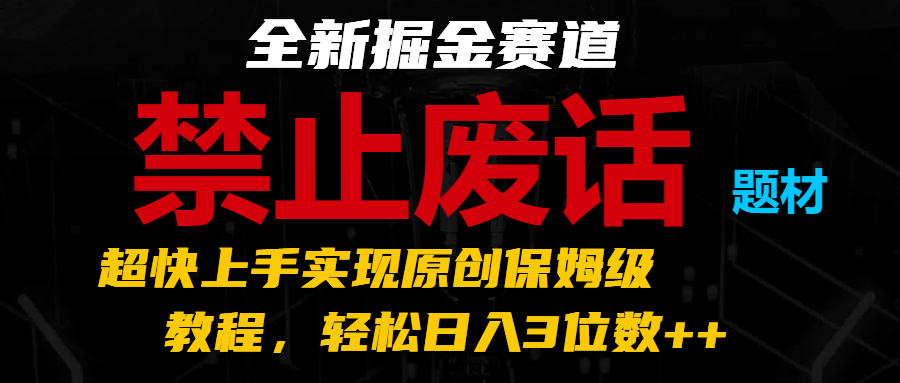 全新掘金赛道 禁止废话题材，超快上手实现原创保姆级教程，轻松日入3位数++插图