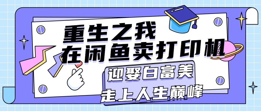 （11681期）重生之我在闲鱼卖打印机，月入过万，迎娶白富美，走上人生巅峰插图