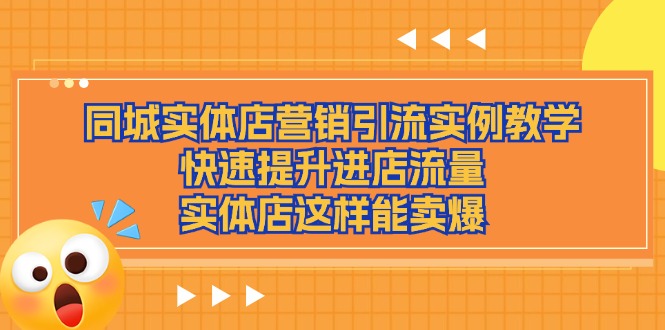 （11392期）同城实体店营销引流实例教学，快速提升进店流量，实体店这样能卖爆插图