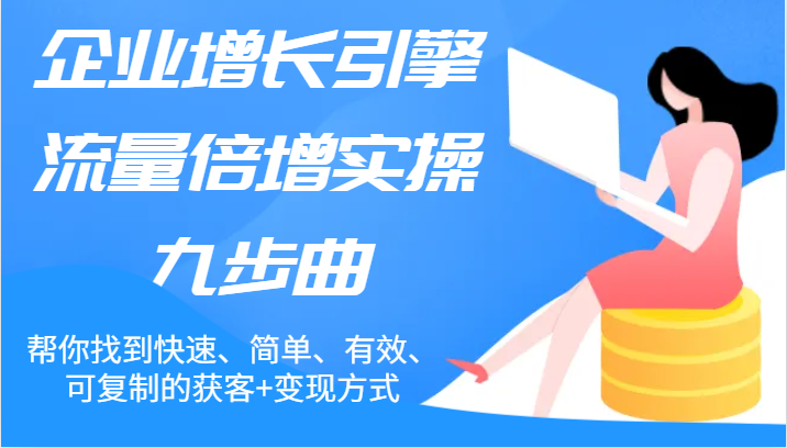 企业增长引擎流量倍增实操九步曲，帮你找到快速、简单、有效、可复制的获客+变现方式插图