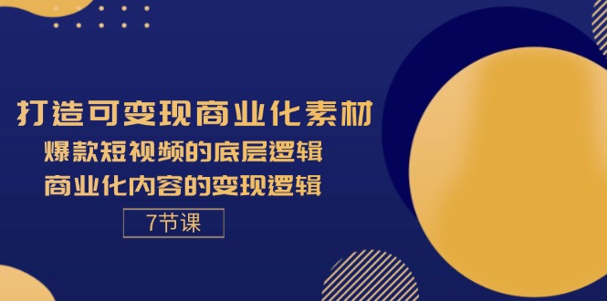 （11829期）打造可变现商业化素材，爆款短视频的底层逻辑，商业化内容的变现逻辑-7节插图