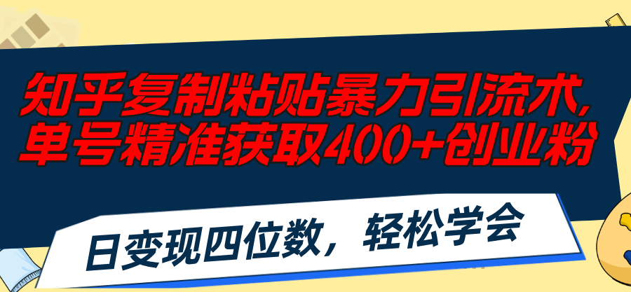 （11674期）知乎复制粘贴暴力引流术，单号精准获取400+创业粉，日变现四位数，轻松…插图