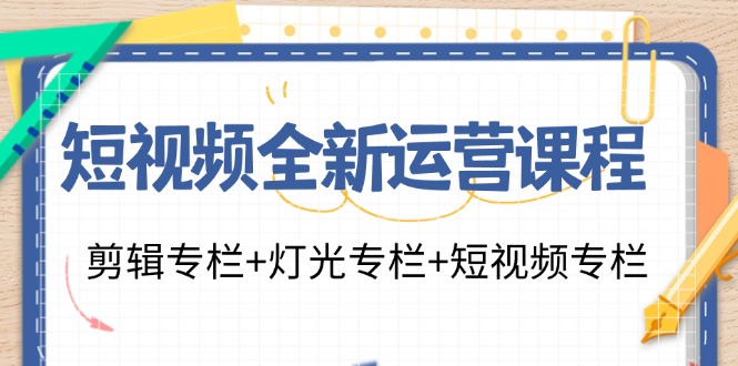 （11855期）短视频全新运营课程：剪辑专栏+灯光专栏+短视频专栏（23节课）插图