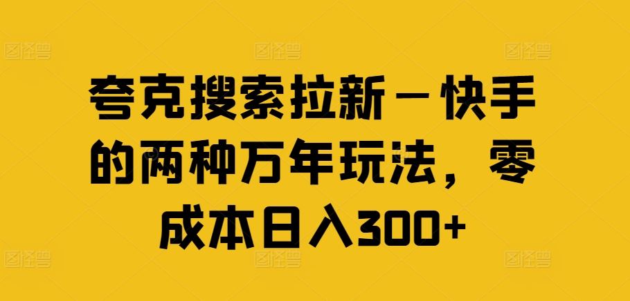 夸克搜索拉新—快手的两种万年玩法，零成本日入300+插图