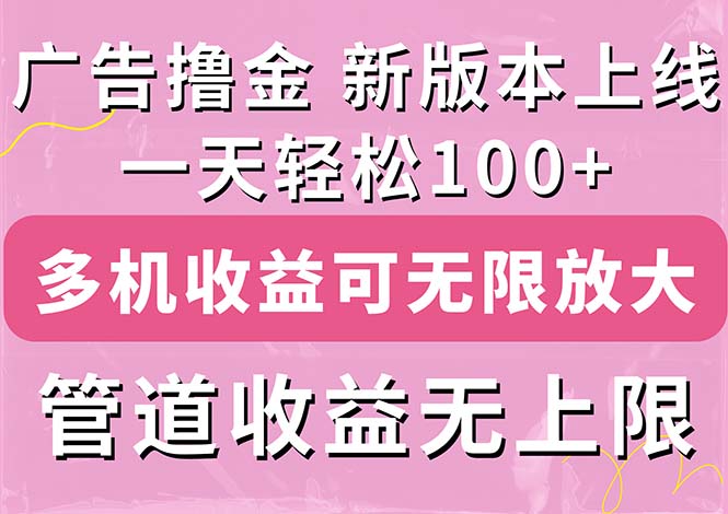 （11400期）广告撸金新版内测，收益翻倍！每天轻松100+，多机多账号收益无上限，抢…插图