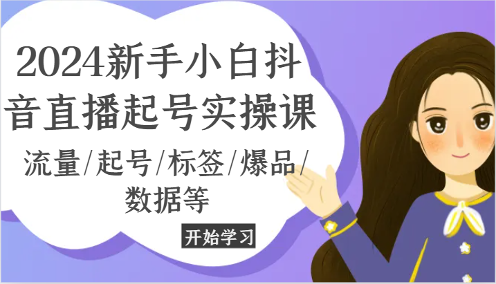 2024新手小白抖音直播起号实操课，流量/起号/标签/爆品/数据等插图