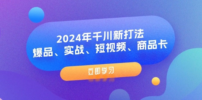 （11875期）2024年千川新打法：爆品、实战、短视频、商品卡（8节课）插图