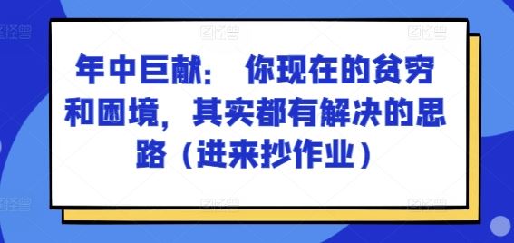 某付费文章：年中巨献： 你现在的贫穷和困境，其实都有解决的思路 (进来抄作业)插图