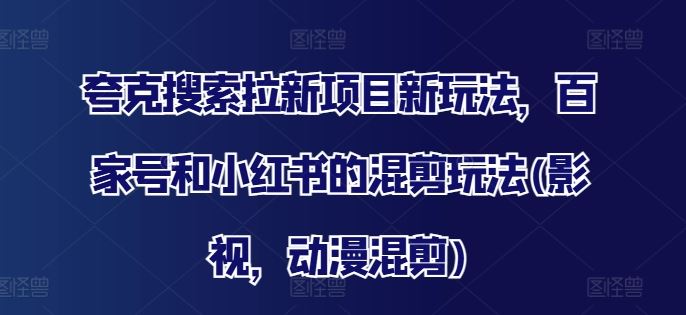 夸克搜索拉新项目新玩法，百家号和小红书的混剪玩法(影视，动漫混剪)插图