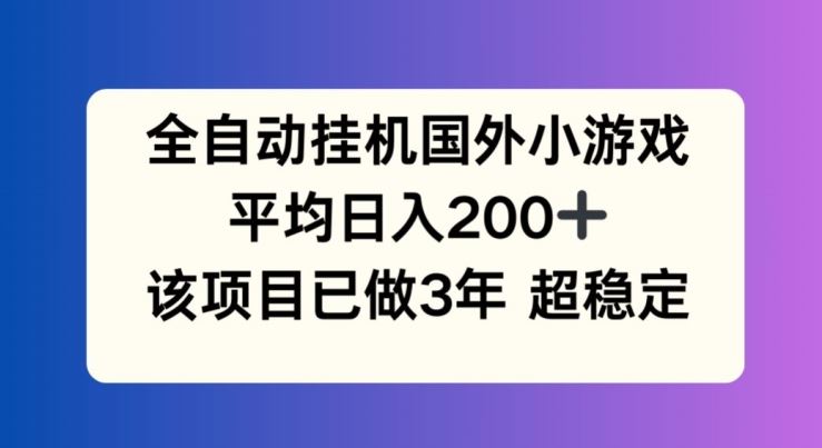 全自动挂机国外小游戏，平均日入200+，此项目已经做了3年 稳定持久【揭秘】插图