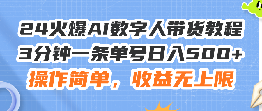 （11737期）24火爆AI数字人带货教程，3分钟一条单号日入500+，操作简单，收益无上限插图