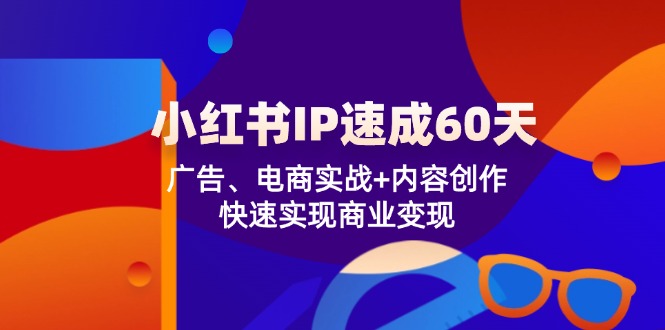 小红书IP速成60天：广告、电商实战+内容创作，快速实现商业变现插图