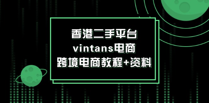 （12054期）香港二手平台vintans电商，跨境电商教程+资料插图