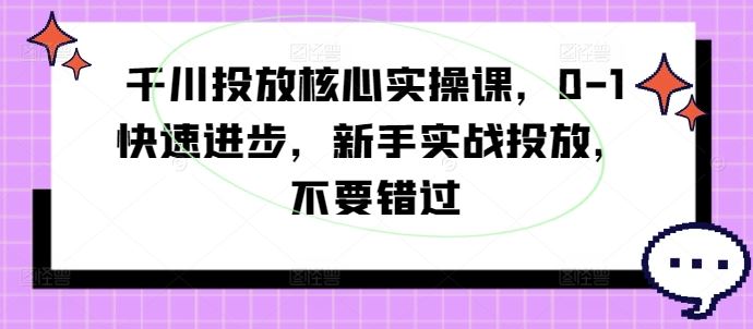 千川投放核心实操课，0-1快速进步，新手实战投放，不要错过插图