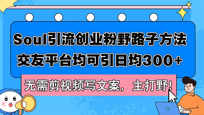 （12281期）Soul引流创业粉野路子方法，交友平台均可引日均300+，无需剪视频写文案…插图