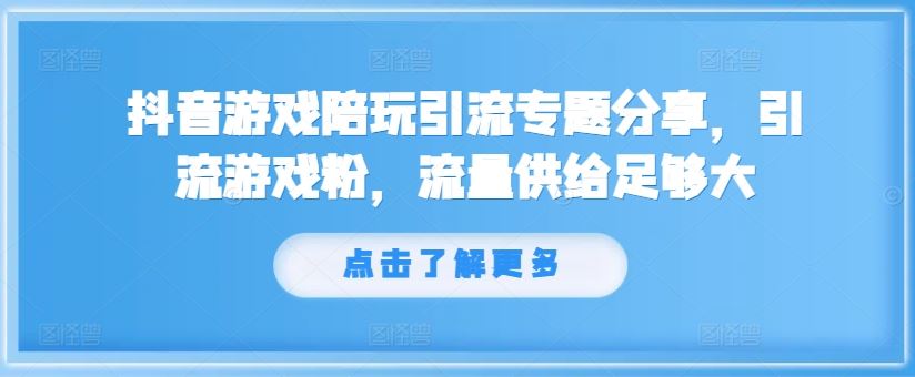 抖音游戏陪玩引流专题分享，引流游戏粉，流量供给足够大插图