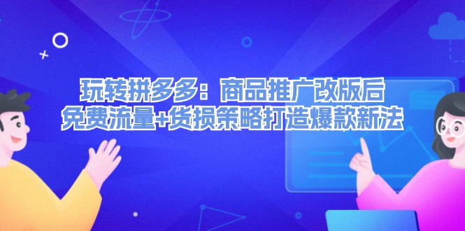 （12363期）玩转拼多多：商品推广改版后，免费流量+货损策略打造爆款新法（无水印）插图