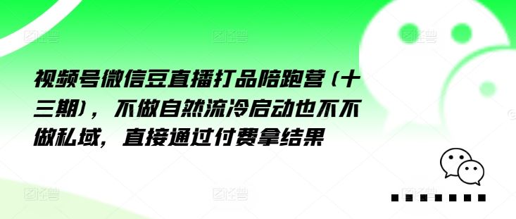 视频号微信豆直播打品陪跑营(十三期)，‮做不‬自‮流然‬冷‮动启‬也不不做私域，‮接直‬通‮付过‬费拿结果插图