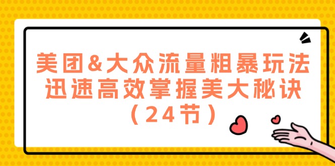 （12044期）美团&大众流量粗暴玩法，迅速高效掌握美大秘诀（24节）插图