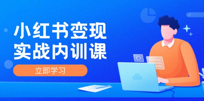 （12154期）小红书变现实战内训课，0-1实现小红书-IP变现 底层逻辑/实战方法/训练结合插图