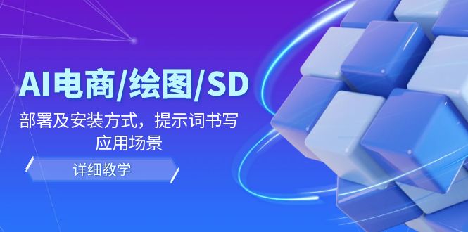 AI电商/绘图/SD/详细教程：部署及安装方式，提示词书写，应用场景插图