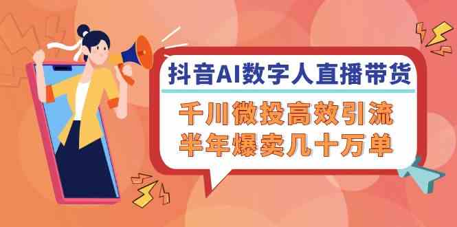 抖音AI数字人直播带货，千川微投高效引流，半年爆卖几十万单插图