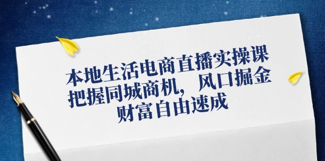 本地生活电商直播实操课，把握同城商机，风口掘金，财富自由速成插图