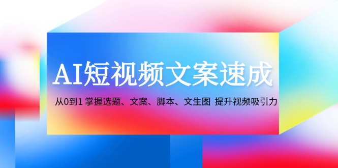 AI短视频文案速成：从0到1 掌握选题、文案、脚本、文生图 提升视频吸引力插图