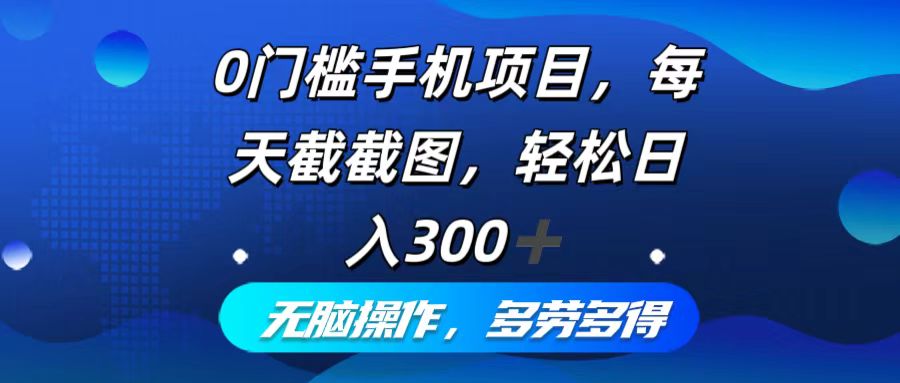 （12451期）0门槛手机项目，每天截截图，轻松日入300+，无脑操作多劳多得插图