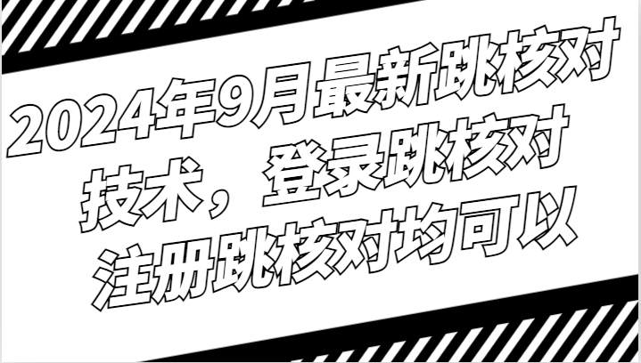 2024年9月zui新跳核对技术，登录跳核对，注册跳核对均可以插图