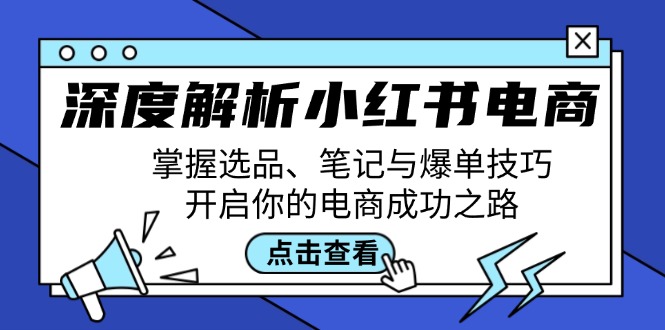 （12585期）深度解析小红书电商：掌握选品、笔记与爆单技巧，开启你的电商成功之路插图