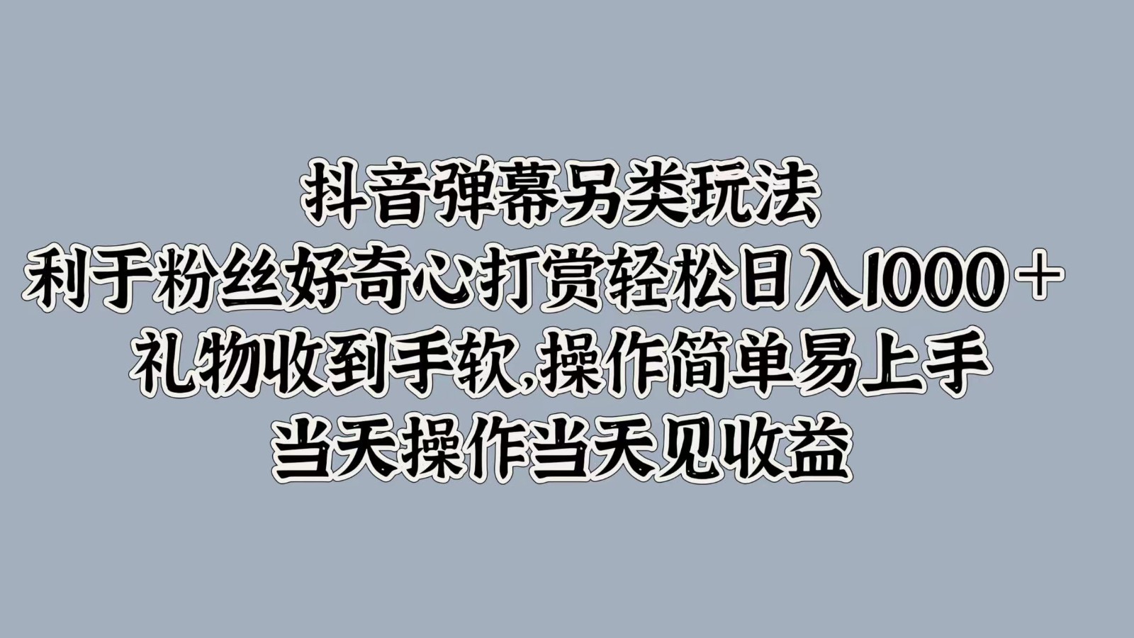 抖音弹幕另类玩法，利于粉丝好奇心打赏轻松日入1000＋ 礼物收到手软，操作简单插图