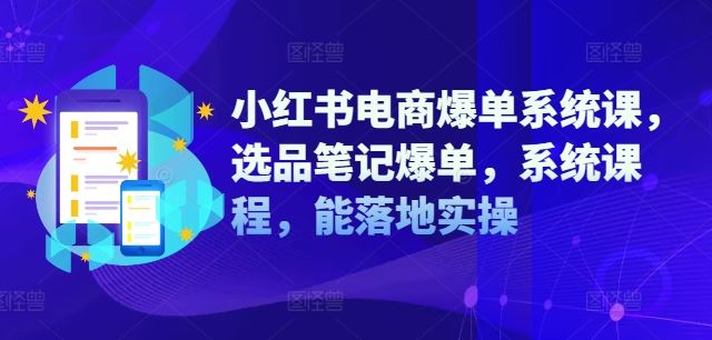 小红书电商爆单系统课，选品笔记爆单，系统课程，能落地实操插图