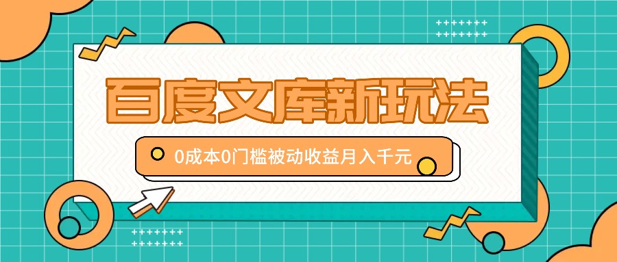 百度文库新玩法，0成本0门槛，新手小白也可以布局操作，被动收益月入千元插图