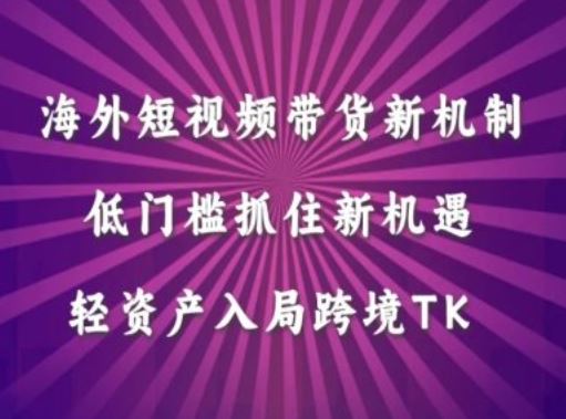 海外短视频Tiktok带货新机制，低门槛抓住新机遇，轻资产入局跨境TK插图