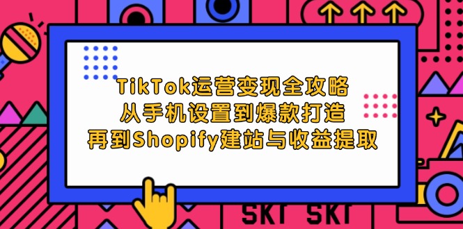 （12622期）TikTok运营变现全攻略：从手机设置到爆款打造，再到Shopify建站与收益提取插图