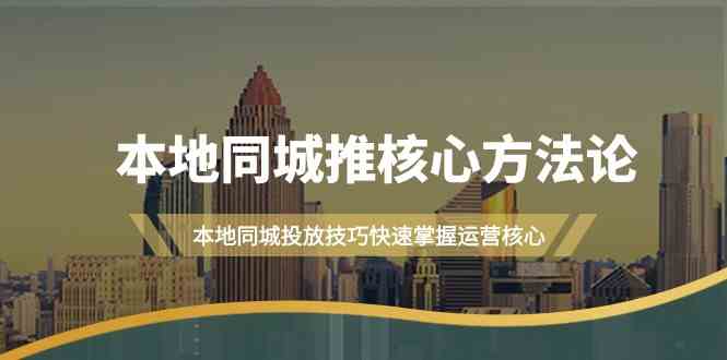 本地同城推核心方法论，本地同城投放技巧快速掌握运营核心（19节课）插图