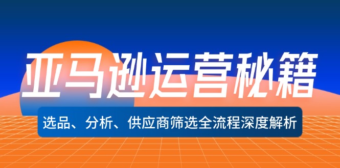 （12425期）亚马逊运营秘籍：选品、分析、供应商筛选全流程深度解析（无水印）插图