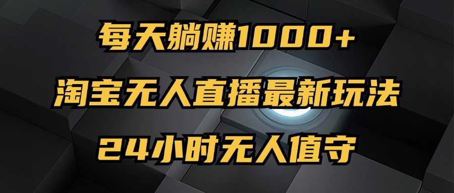 （12746期）zui新淘宝无人直播玩法，每天躺赚1000+，24小时无人值守，不违规不封号插图