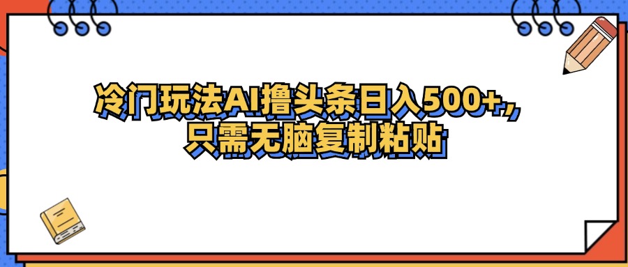 （12712期）冷门玩法zui新AI头条撸收益日入500+插图