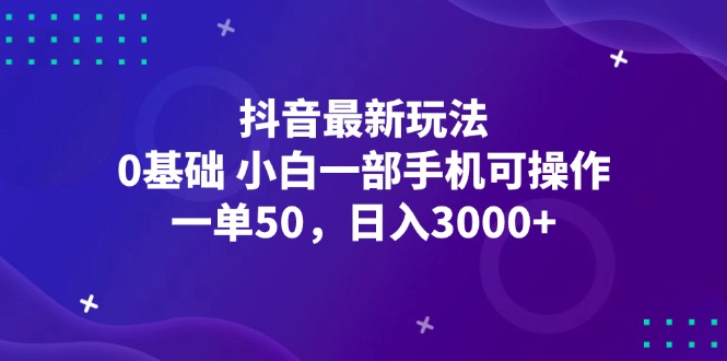 （12708期）抖音zui新玩法，一单50，0基础 小白一部手机可操作，日入3000+插图