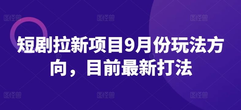 短剧拉新项目9月份玩法方向，目前zui新打法插图