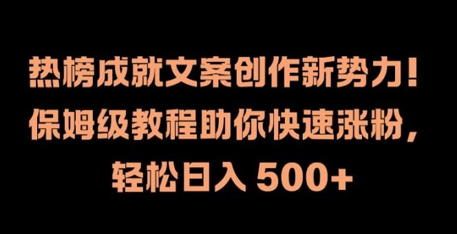 热榜成就文案创作新势力，保姆级教程助你快速涨粉，轻松日入 500+【揭秘】插图