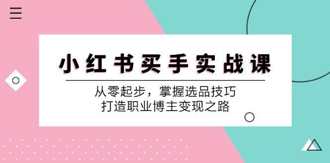 小红书买手实战课：从零起步，掌握选品技巧，打造职业博主变现之路插图